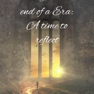 The End of an Era: A time to reflect